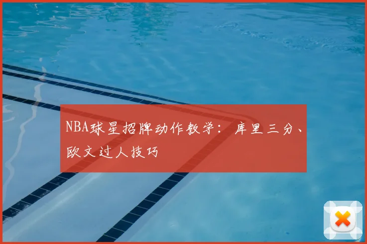 NBA球星招牌动作教学:库里三分、欧文过人技巧