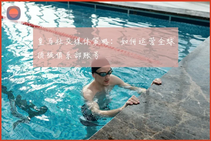 皇马社交媒体策略:如何运营全球顶级俱乐部账号