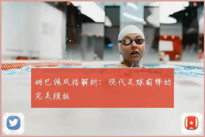 姆巴佩风格解析:现代足球前锋的完美模板