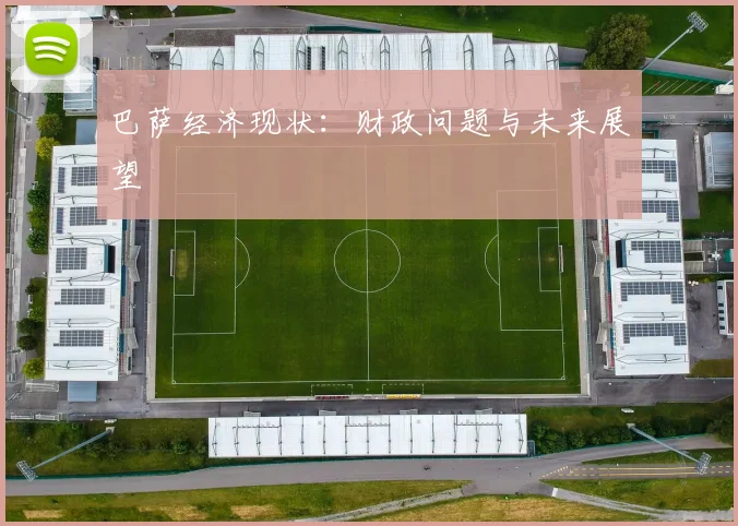 巴萨经济现状：财政问题与未来展望