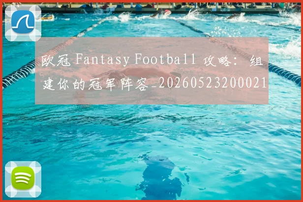 欧冠 Fantasy Football 攻略:组建你的冠军阵容_20260523200021